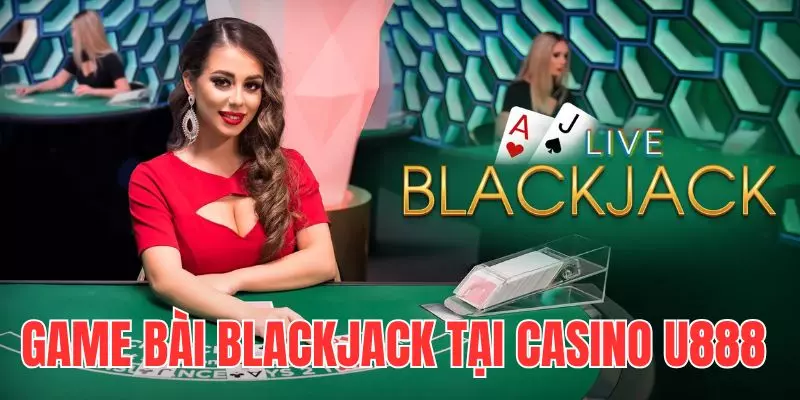 Game bài Blackjack đỉnh cao có tại sòng bạc trực tuyến