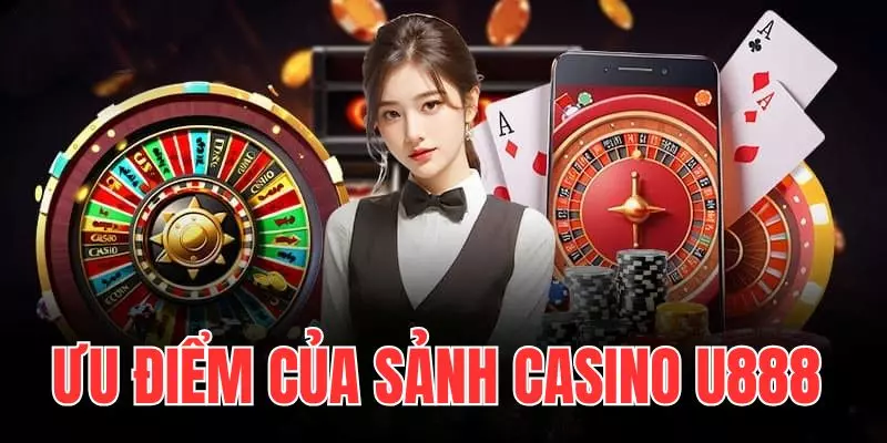 Khám phá ưu điểm nổi bật của sảnh casino live U888