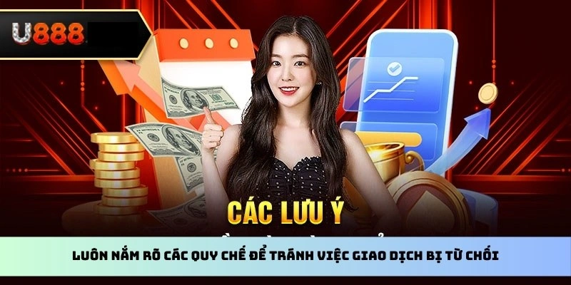 Luôn nắm rõ các quy chế để tránh việc giao dịch bị từ chối