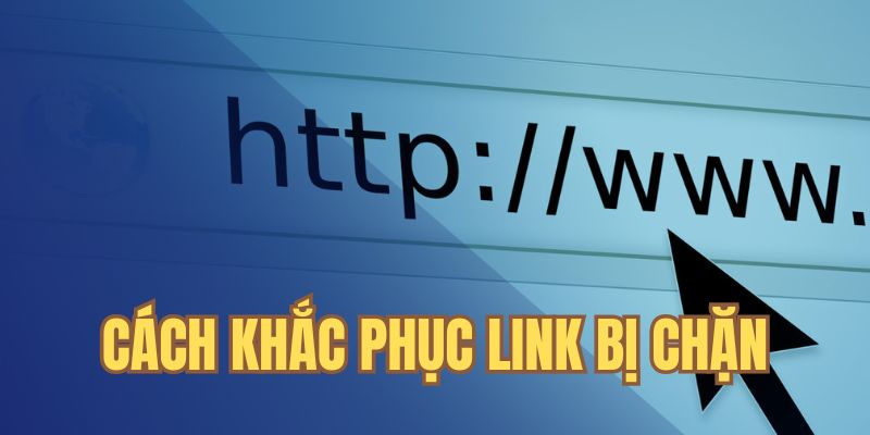 Cách khắc phục link bị chặn